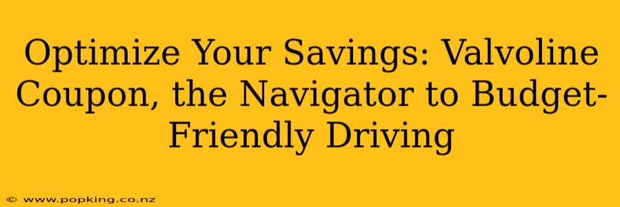 Optimize Your Savings: Valvoline Coupon, the Navigator to Budget-Friendly Driving