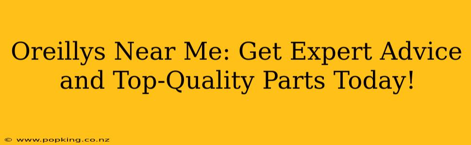 Oreillys Near Me: Get Expert Advice and Top-Quality Parts Today!