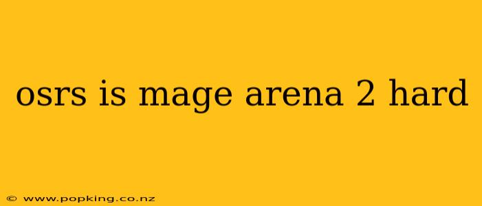 osrs is mage arena 2 hard
