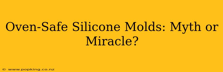 Oven-Safe Silicone Molds: Myth or Miracle?