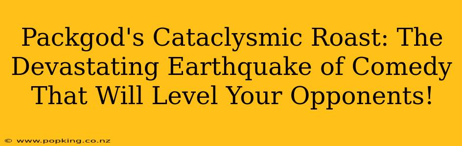 Packgod's Cataclysmic Roast: The Devastating Earthquake of Comedy That Will Level Your Opponents!