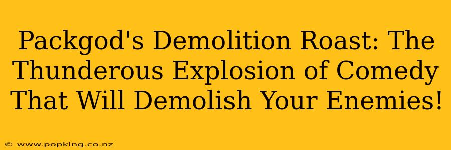 Packgod's Demolition Roast: The Thunderous Explosion of Comedy That Will Demolish Your Enemies!