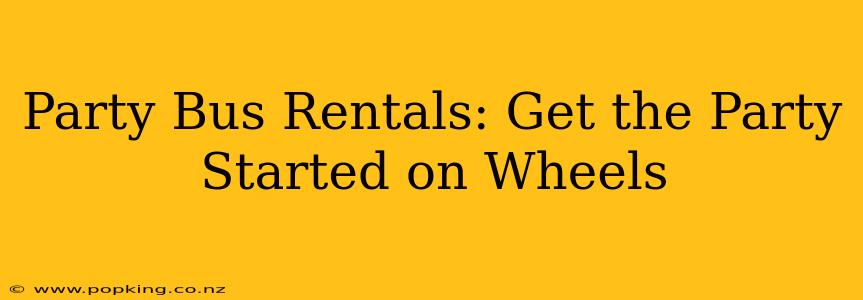 Party Bus Rentals: Get the Party Started on Wheels