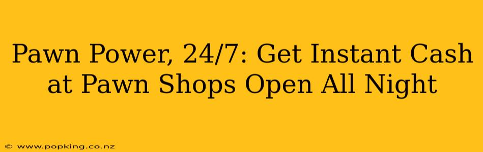 Pawn Power, 24/7: Get Instant Cash at Pawn Shops Open All Night