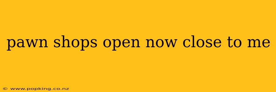 pawn shops open now close to me