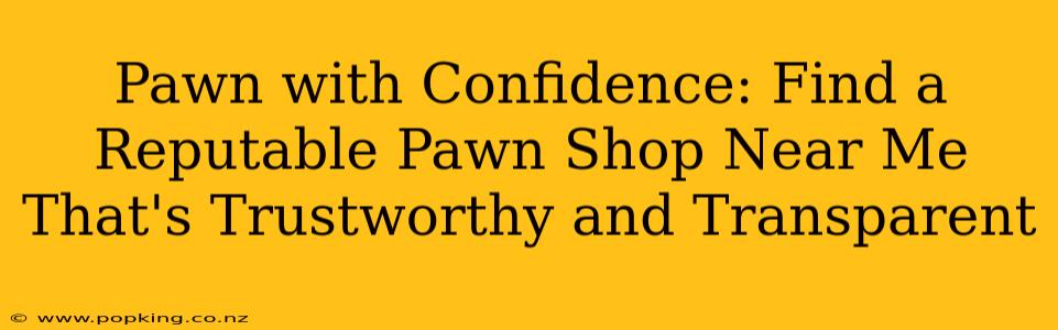 Pawn with Confidence: Find a Reputable Pawn Shop Near Me That's Trustworthy and Transparent