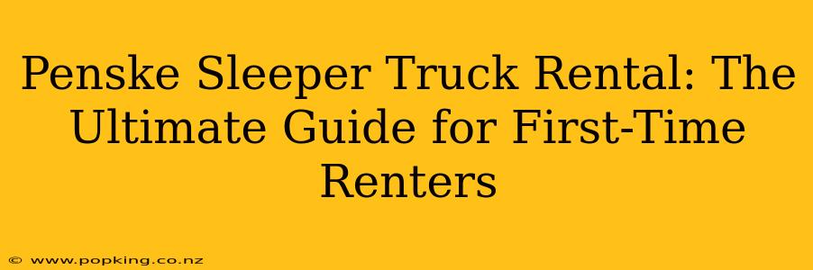 Penske Sleeper Truck Rental: The Ultimate Guide for First-Time Renters