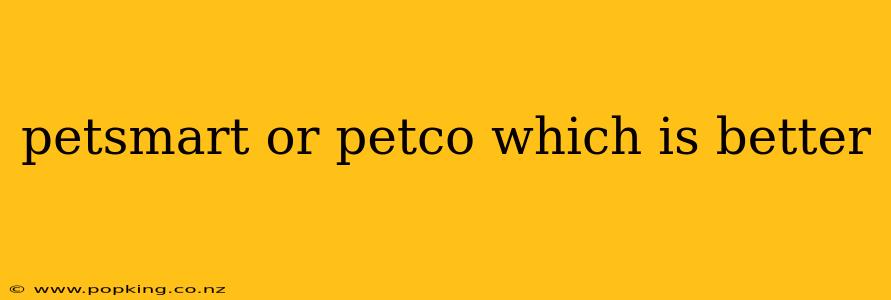 petsmart or petco which is better