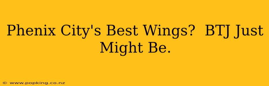 Phenix City's Best Wings?  BTJ Just Might Be.