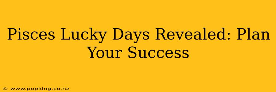 Pisces Lucky Days Revealed: Plan Your Success