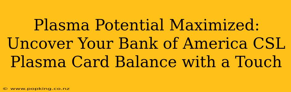 Plasma Potential Maximized: Uncover Your Bank of America CSL Plasma Card Balance with a Touch