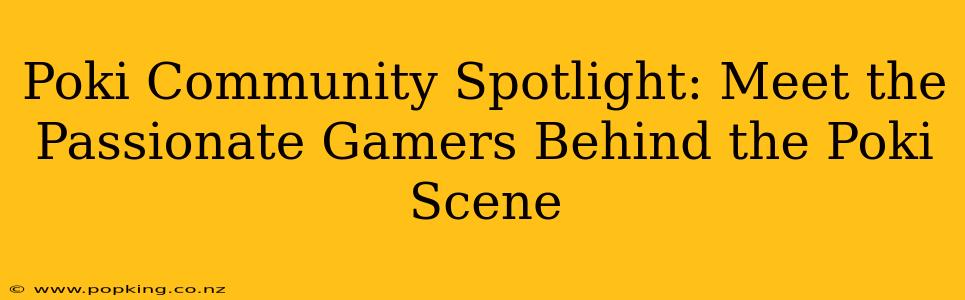 Poki Community Spotlight: Meet the Passionate Gamers Behind the Poki Scene