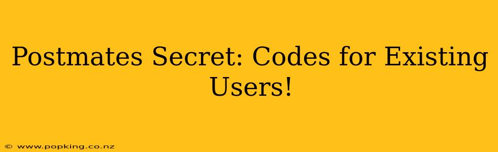 Postmates Secret: Codes for Existing Users!