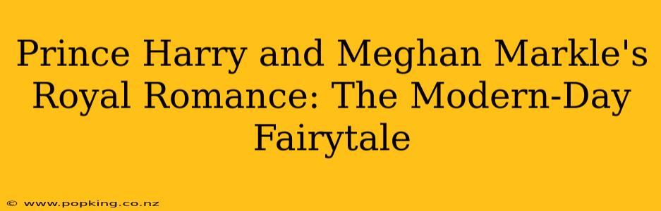 Prince Harry and Meghan Markle's Royal Romance: The Modern-Day Fairytale
