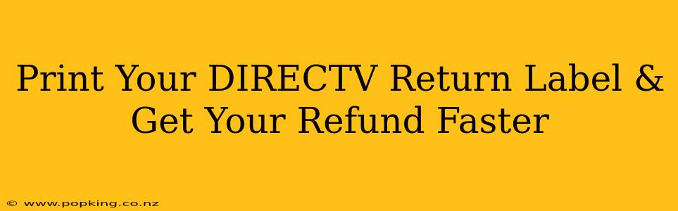 Print Your DIRECTV Return Label & Get Your Refund Faster