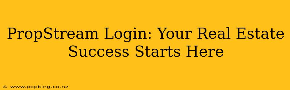 PropStream Login: Your Real Estate Success Starts Here