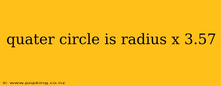 quater circle is radius x 3.57