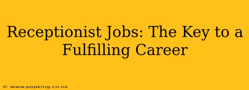 Receptionist Jobs: The Key to a Fulfilling Career