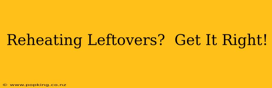 Reheating Leftovers?  Get It Right!