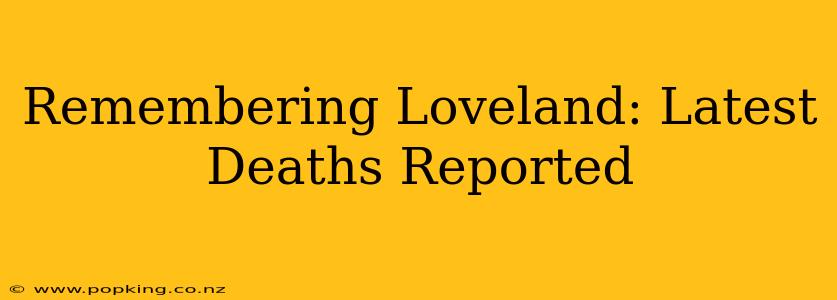 Remembering Loveland: Latest Deaths Reported