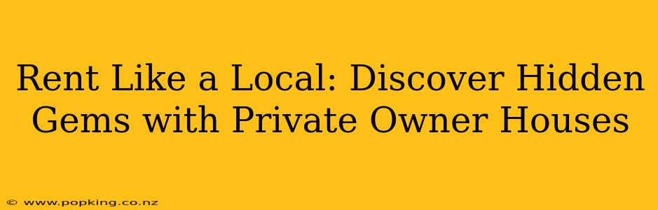 Rent Like a Local: Discover Hidden Gems with Private Owner Houses