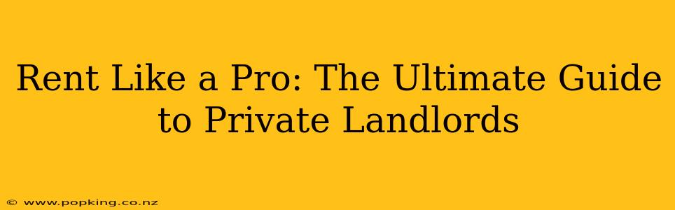Rent Like a Pro: The Ultimate Guide to Private Landlords