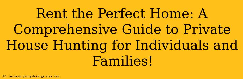 Rent the Perfect Home: A Comprehensive Guide to Private House Hunting for Individuals and Families!