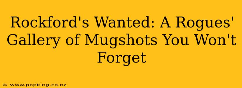 Rockford's Wanted: A Rogues' Gallery of Mugshots You Won't Forget