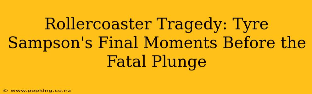Rollercoaster Tragedy: Tyre Sampson's Final Moments Before the Fatal Plunge