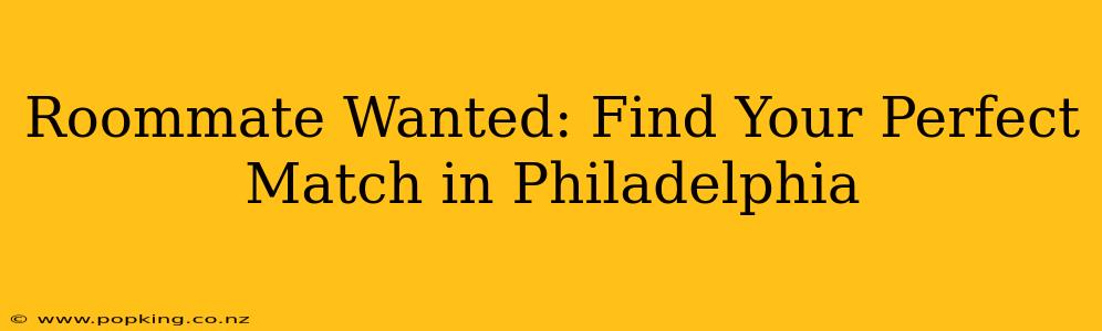 Roommate Wanted: Find Your Perfect Match in Philadelphia