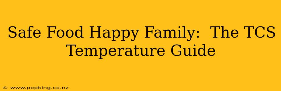 Safe Food Happy Family:  The TCS Temperature Guide