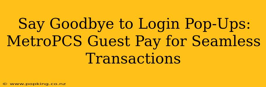Say Goodbye to Login Pop-Ups: MetroPCS Guest Pay for Seamless Transactions