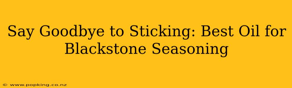 Say Goodbye to Sticking: Best Oil for Blackstone Seasoning