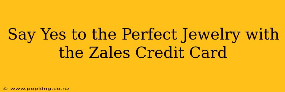 Say Yes to the Perfect Jewelry with the Zales Credit Card