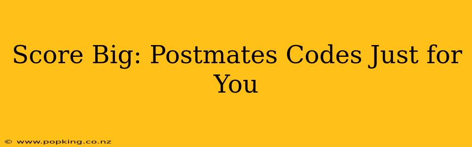 Score Big: Postmates Codes Just for You