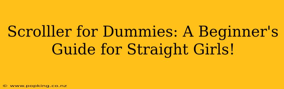 Scrolller for Dummies: A Beginner's Guide for Straight Girls!