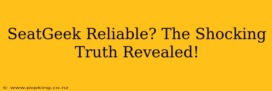 SeatGeek Reliable? The Shocking Truth Revealed!