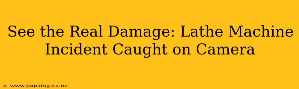 See the Real Damage: Lathe Machine Incident Caught on Camera
