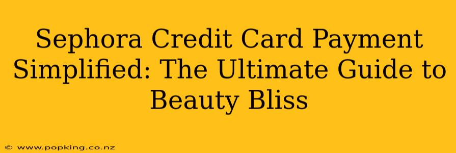 Sephora Credit Card Payment Simplified: The Ultimate Guide to Beauty Bliss