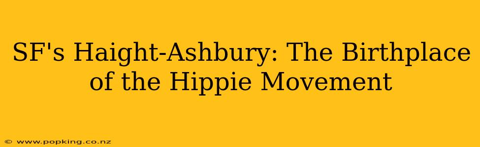 SF's Haight-Ashbury: The Birthplace of the Hippie Movement