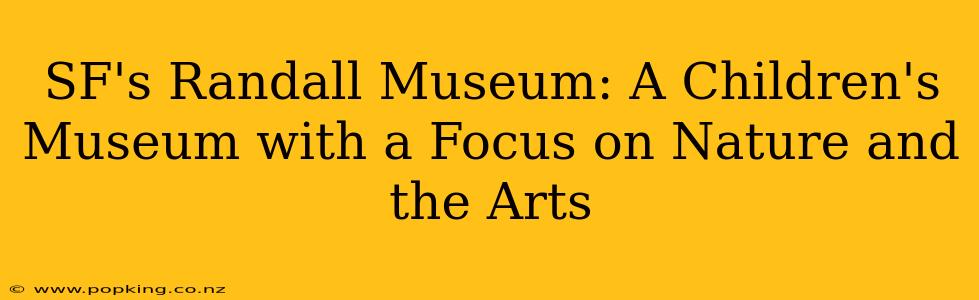SF's Randall Museum: A Children's Museum with a Focus on Nature and the Arts