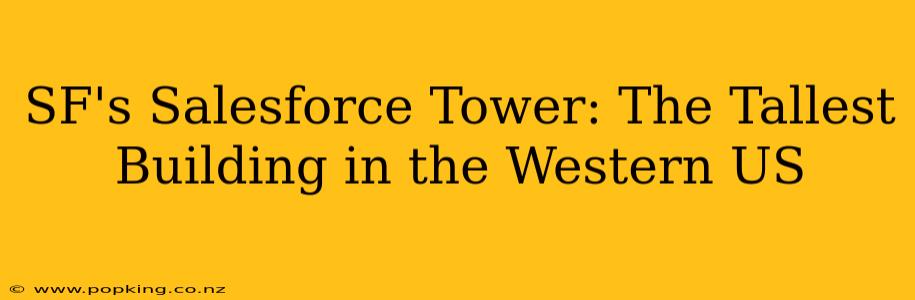 SF's Salesforce Tower: The Tallest Building in the Western US