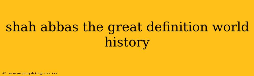 shah abbas the great definition world history