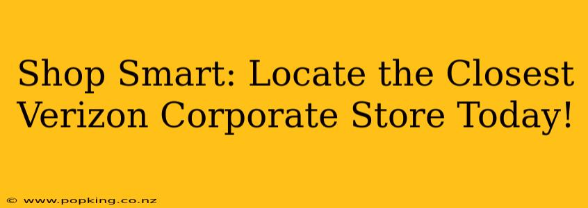 Shop Smart: Locate the Closest Verizon Corporate Store Today!