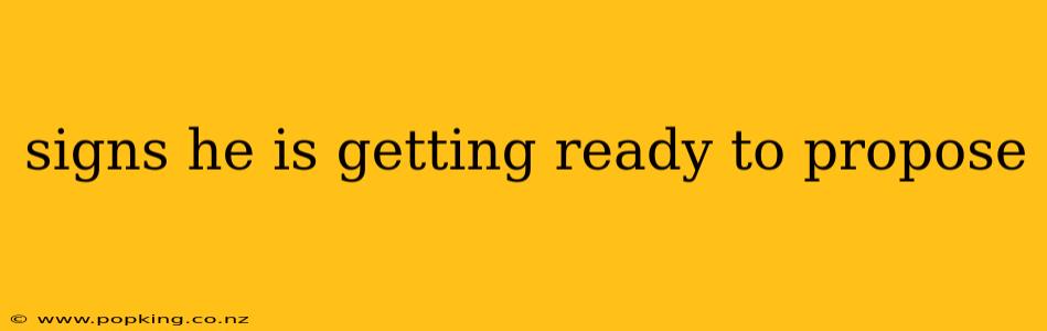 signs he is getting ready to propose