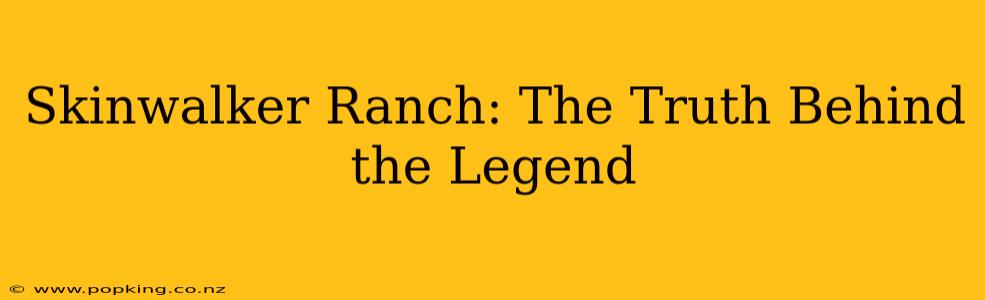 Skinwalker Ranch: The Truth Behind the Legend