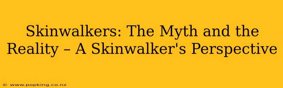 Skinwalkers: The Myth and the Reality – A Skinwalker's Perspective