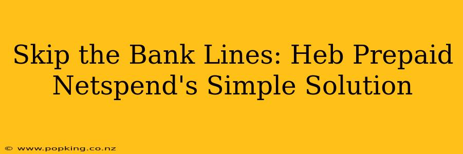 Skip the Bank Lines: Heb Prepaid Netspend's Simple Solution
