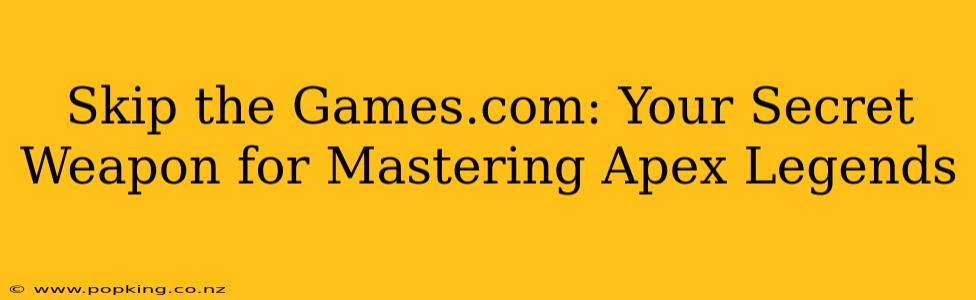 Skip the Games.com: Your Secret Weapon for Mastering Apex Legends