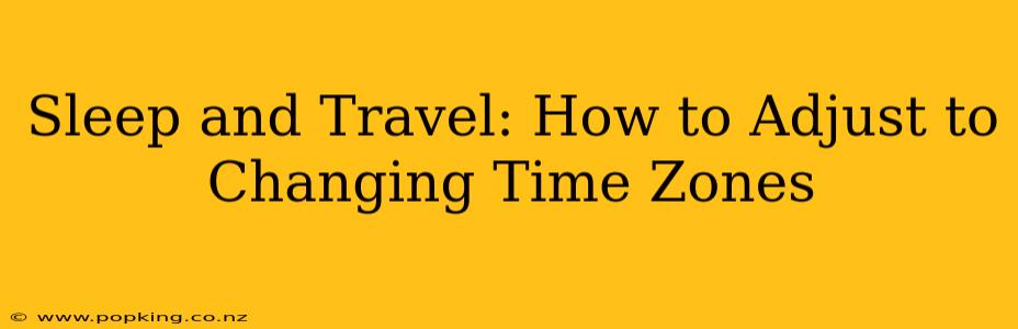 Sleep and Travel: How to Adjust to Changing Time Zones